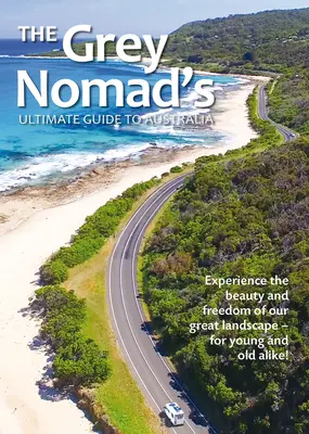 La guía definitiva del nómada gris para Australia: Experimenta la belleza y la libertad de nuestro gran paisaje, ¡para jóvenes y mayores por igual! - The Grey Nomad's Ultimate Guide to Australia: Experience the Beauty and Freedom of Our Great Landscape-For Young and Old Alike!