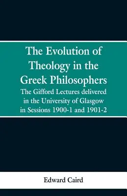 La evolución de la teología en los filósofos griegos: Las conferencias de Gifford, pronunciadas en la Universidad de Glasgow en las sesiones de 1900-1 y 1901-2 - The Evolution of Theology in the Greek Philosophers: The Gifford Lectures, Delivered in the University of Glasgow in Sessions 1900-1 and 1901-2