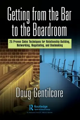 Cómo pasar del bar a la sala de juntas: 25 técnicas de venta de eficacia probada para entablar relaciones, establecer contactos, negociar y hacer tratos - Getting from the Bar to the Boardroom: 25 Proven Sales Techniques for Relationship Building, Networking, Negotiating, and Dealmaking