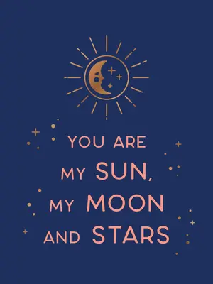 Eres mi sol, mi luna y mis estrellas: Hermosas palabras y citas románticas para la persona que amas - You Are My Sun, My Moon and Stars: Beautiful Words and Romantic Quotes for the One You Love