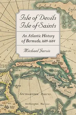 Isle of Devils, Isle of Saints: Historia atlántica de las Bermudas, 1609-1684 - Isle of Devils, Isle of Saints: An Atlantic History of Bermuda, 1609-1684
