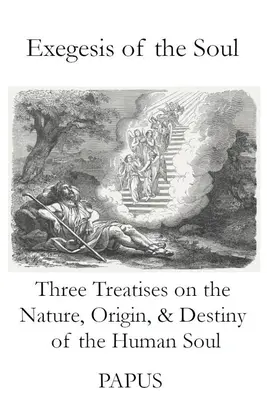 Exégesis del Alma: Tres Tratados sobre la Naturaleza, Origen y Destino del Alma Humana - Exegesis of the Soul: Three Treatises on the Nature, Origin, & Destiny of the Human Soul