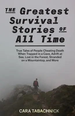 Las mejores historias de supervivencia de todos los tiempos: relatos reales de personas que burlaron a la muerte cuando quedaron atrapadas en una cueva, a la deriva en el mar, perdidas en el bosque o varadas en una mo - Greatest Survival Stories of All Time: True Tales of People Cheating Death When Trapped in a Cave, Adrift at Sea, Lost in the Forest, Stranded on a Mo