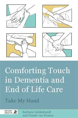 El tacto reconfortante en los cuidados de la demencia y el final de la vida: Toma mi mano - Comforting Touch in Dementia and End of Life Care: Take My Hand