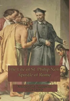 La vida de San Felipe Neri: Apóstol de Roma - The Life of St. Philip Neri: Apostle of Rome