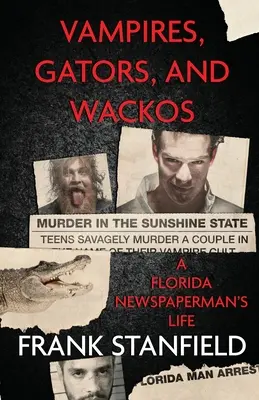 Vampiros, caimanes y chiflados: La vida de un periodista de Florida - Vampires, Gators, And Wackos: A Florida Newspaperman's Life