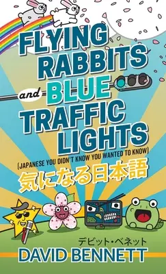 Conejos voladores y semáforos azules: Japonés que no sabías que querías saber - Flying Rabbits and Blue Traffic Lights: Japanese You Didn't Know You Wanted to Know