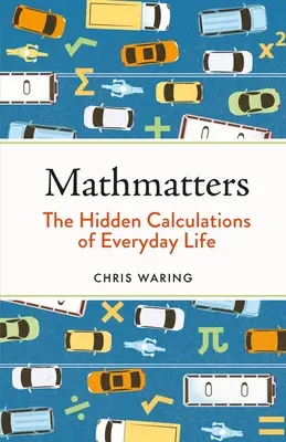 Matemáticas: Los cálculos ocultos de la vida cotidiana - Mathmatters: The Hidden Calculations of Everyday Life