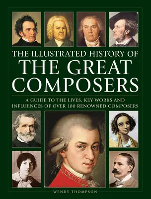 Historia ilustrada de los grandes compositores: Guía de la vida, obras clave e influencias de más de 100 compositores de renombre - Illustrated History of Great Composers: A Guide to the Lives, Key Works and Influences of Over 100 Renowned Composers