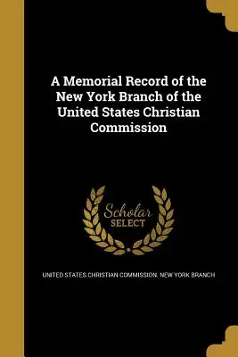 A Memorial Record of the New York Branch of the United States Christian Commission (Registro conmemorativo de la rama neoyorquina de la Comisión Cristiana de los Estados Unidos) - A Memorial Record of the New York Branch of the United States Christian Commission