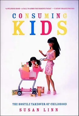 Consuming Kids: The Hostile Takeover of Childhood (Consumir a los niños: la toma hostil de la infancia) - Consuming Kids: The Hostile Takeover of Childhood