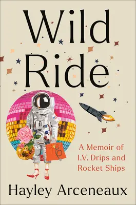 Wild Ride: A Memoir of I.V. Drips and Rocket Ships (Viaje salvaje: memorias de goteos intravenosos y cohetes) - Wild Ride: A Memoir of I.V. Drips and Rocket Ships