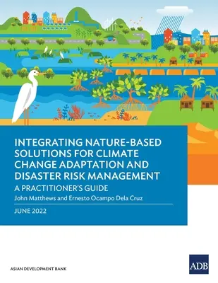 Integración de soluciones basadas en la naturaleza para la adaptación al cambio climático y la gestión del riesgo de catástrofes: Guía práctica - Integrating Nature-Based Solutions for Climate Change Adaptation and Disaster Risk Management: A Practitioner's Guide