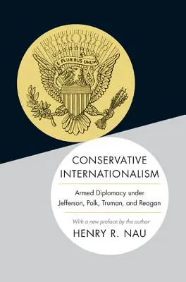 Conservative Internationalism: La diplomacia armada bajo Jefferson, Polk, Truman y Reagan - Conservative Internationalism: Armed Diplomacy Under Jefferson, Polk, Truman, and Reagan