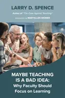 Tal vez enseñar sea una mala idea: Por qué el profesorado debe centrarse en el aprendizaje - Maybe Teaching Is a Bad Idea: Why Faculty Should Focus on Learning