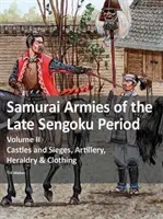 Los ejércitos samurái de finales del periodo Sengoku - Volumen II: Castillos y asedios, artillería, heráldica y vestimenta - Samurai Armies of the Late Sengoku Period - Volume II: Castles and Sieges, Artillery, Heraldry & Clothing