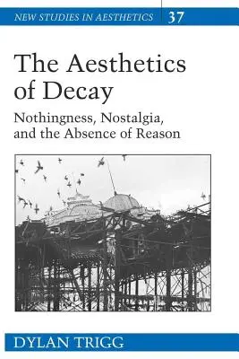 La estética de la decadencia; la nada, la nostalgia y la ausencia de razón - The Aesthetics of Decay; Nothingness, Nostalgia, and the Absence of Reason