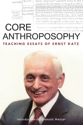 Antroposofía básica: Ensayos didácticos de Ernst Katz - Core Anthroposophy: Teaching Essays of Ernst Katz