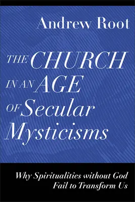 La Iglesia en la era de los misticismos seculares: Por qué las espiritualidades sin Dios no consiguen transformarnos - The Church in an Age of Secular Mysticisms: Why Spiritualities Without God Fail to Transform Us