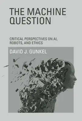 La cuestión de las máquinas: Perspectivas críticas sobre la inteligencia artificial, los robots y la ética - The Machine Question: Critical Perspectives on Ai, Robots, and Ethics