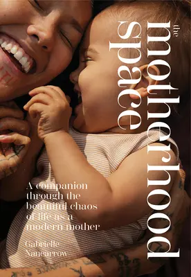 El espacio de la maternidad: Un compañero a través del hermoso caos de la vida como madre moderna - The Motherhood Space: A Companion Through the Beautiful Chaos of Life as a Modern Mother