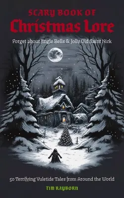 El terrorífico libro de las tradiciones navideñas: 50 terroríficos cuentos de Navidad de todo el mundo - The Scary Book of Christmas Lore: 50 Terrifying Yuletide Tales from Around the World