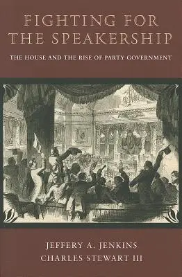 La lucha por la presidencia: La Cámara y el auge del gobierno de partido - Fighting for the Speakership: The House and the Rise of Party Government