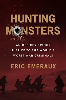 Cazando monstruos: Un oficial tras la pista de los peores criminales de guerra del mundo - Hunting Monsters: An Officer on the Trail of the World's Worst War Criminals