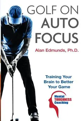Golf en enfoque automático: Entrenando tu cerebro para mejorar tu juego - Golf on Auto Focus: Training Your Brain to Better Your Game