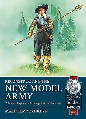 Reconstrucción del Ejército del Nuevo Modelo: Volumen 2 - Listas de regimientos, abril de 1649 a mayo de 1663 - Reconstructing the New Model Army: Volume 2 - Regimental Lists, April 1649 to May 1663