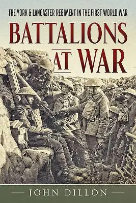 Batallones en guerra: El Regimiento York & Lancaster en la Primera Guerra Mundial - Battalions at War: The York & Lancaster Regiment in the First World War
