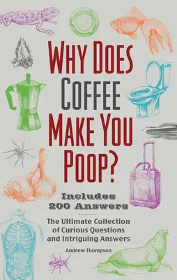 ¿Por qué hace caca el café? La colección definitiva de preguntas curiosas y respuestas intrigantes - Why Does Coffee Make You Poop?: The Ultimate Collection of Curious Questions and Intriguing Answers