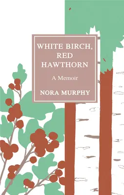 Abedul blanco, espino rojo: A Memoir - White Birch, Red Hawthorn: A Memoir