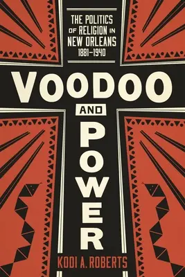 Vudú y poder: la política de la religión en Nueva Orleans, 1881-1940 - Voodoo and Power: The Politics of Religion in New Orleans, 1881-1940