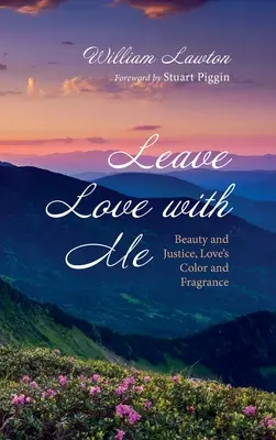 Deja el amor conmigo Belleza y justicia, color y fragancia del amor - Leave Love with Me: Beauty and Justice, Love's Color and Fragrance