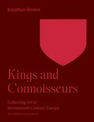 Reyes y entendidos: El coleccionismo de arte en la Europa del siglo XVII - Kings and Connoisseurs: Collecting Art in Seventeenth-Century Europe