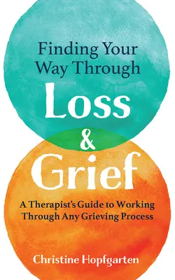 Encontrar el camino a través de la pérdida y el duelo: Guía del terapeuta para superar cualquier proceso de duelo - Finding Your Way Through Loss & Grief: A Therapist's Guide to Working Through Any Grieving Process