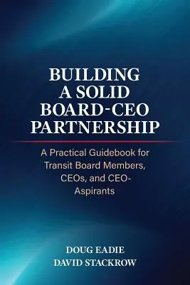 Building a Solid Board-CEO Partnership: Guía práctica para miembros de consejos de administración, directores generales y aspirantes a directores generales en el sector del tránsito - Building a Solid Board-CEO Partnership: A Practical Guidebook for Transit Board Members, CEOs, and CEO-Aspirants