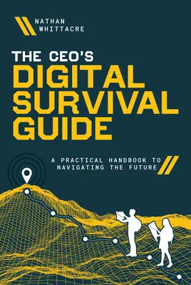 Guía de supervivencia digital para directivos: Un manual práctico para navegar por el futuro - The Ceo's Digital Survival Guide: A Practical Handbook to Navigating the Future