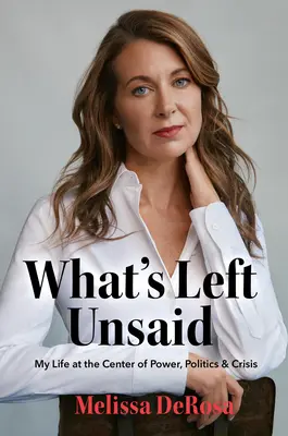 Lo que queda por decir: Mi vida en el centro del poder, la política y la crisis - What's Left Unsaid: My Life at the Center of Power, Politics & Crisis
