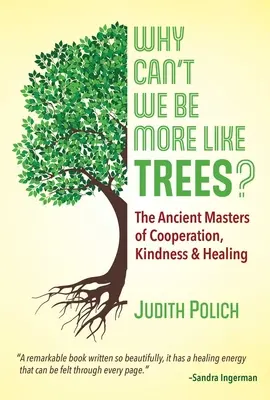 ¿Por qué no podemos parecernos más a los árboles? Los antiguos maestros de la cooperación, la bondad y la curación - Why Can't We Be More Like Trees?: The Ancient Masters of Cooperation, Kindness, and Healing