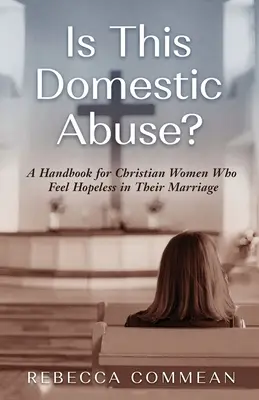 ¿Es esto maltrato doméstico? Manual para mujeres cristianas que se sienten desesperanzadas en su matrimonio - Is This Domestic Abuse?: A Handbook for Christian Women Who Feel Hopeless in Their Marriage