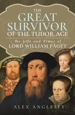 El Gran Superviviente en la Corte de los Tudor: Vida y época de Lord William Paget - The Great Survivor at the Tudor Court: The Life and Times of Lord William Paget