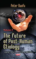 Futuro de la etiología posthumana - Hacia una nueva teoría de la causa y el efecto - Volumen 2 - Future of Post-Human Etiology - Towards a New Theory of Cause & Effect -- Volume 2