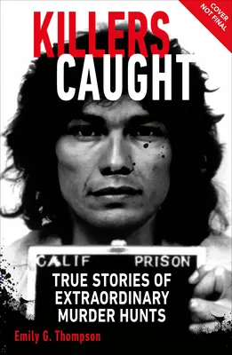 Asesinos atrapados: Historias reales de extraordinarias cacerías de asesinos - Killers Caught: True Stories of Extraordinary Murder Hunts