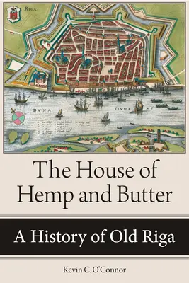 La casa del cáñamo y la mantequilla: Historia de la antigua Riga - The House of Hemp and Butter: A History of Old Riga