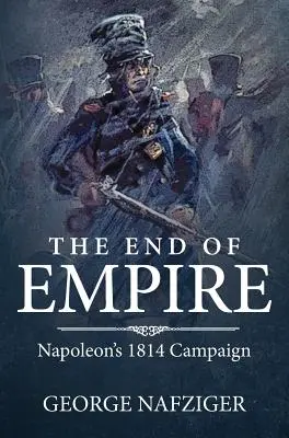 El fin del Imperio: La campaña de Napoleón de 1814 - The End of Empire: Napoleon's 1814 Campaign