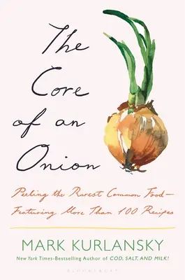 El corazón de la cebolla: Pelando el alimento común más raro--con más de 100 recetas históricas - The Core of an Onion: Peeling the Rarest Common Food--Featuring More Than 100 Historical Recipes