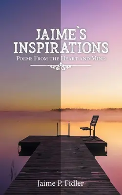 Las inspiraciones de Jaime: Poemas del corazón y de la mente - Jaime's Inspirations: Poems From the Heart and Mind