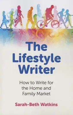 El escritor de estilo de vida: Cómo escribir para el mercado del hogar y la familia - The Lifestyle Writer: How to Write for the Home and Family Market